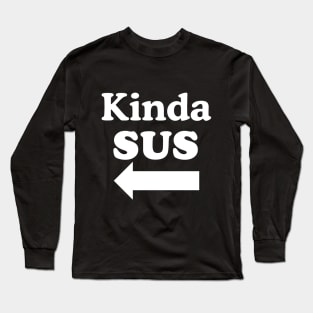 Kinda SUS Long Sleeve T-Shirt